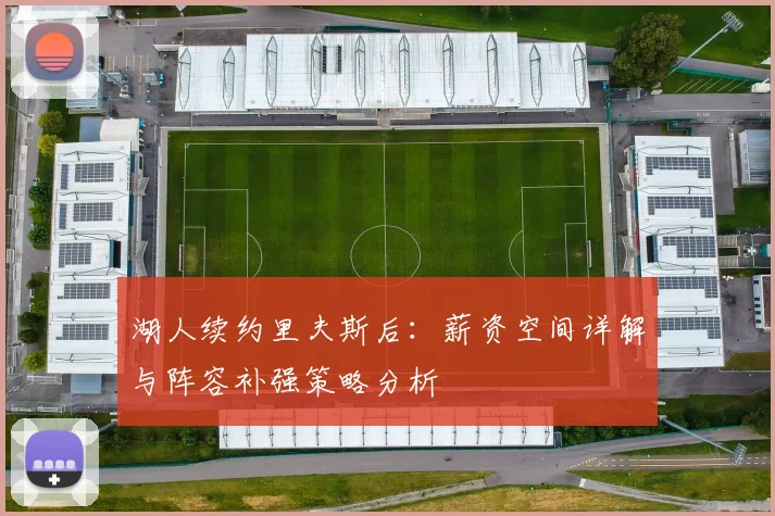 湖人续约里夫斯后:薪资空间详解与阵容补强策略分析
